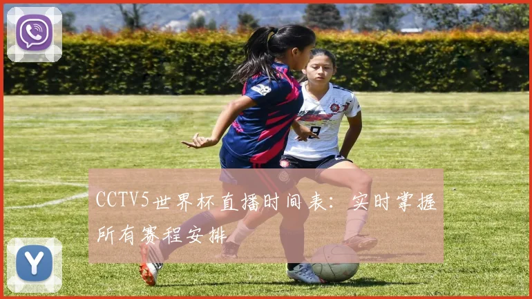 CCTV5世界杯直播时间表：实时掌握所有赛程安排