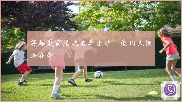 英超夏窗清洗名单出炉：豪门大换血在即